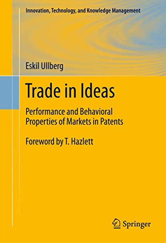 Trade in Ideas: Performance and Behavioral Properties of Markets in Patents (Innovation, Technology, and Knowledge Management, 13, Band 13)