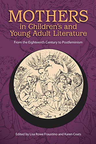 Mothers in Children's and Young Adult Literature: From the Eighteenth Century to Postfeminism (Children's Literature Association)