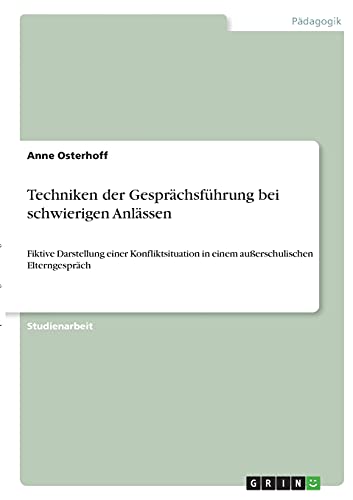 Techniken der Gesprächsführung bei schwierigen Anlässen: Fiktive Darstellung einer Konfliktsituation in einem außerschulischen Elterngespräch