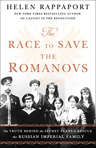 Helen Rappaport The Race To Save The Romanovs, The Truth Behind The Secret Plans To Rescue The Russian Imperial Family