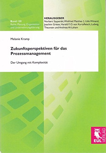 Zukunftsperspektiven für das Prozessmanagement: Der Umgang mit Komplexität (Planung, Organisation und Unternehmungsführung)