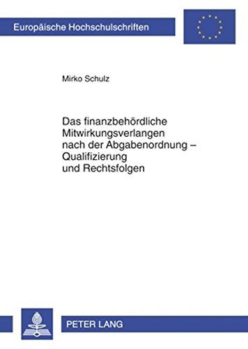 Das finanzbehördliche Mitwirkungsverlangen nach der Abgabenordnung - Qualifizierung und Rechtsfolgen (Europäische Hochschulschriften - Reihe II)