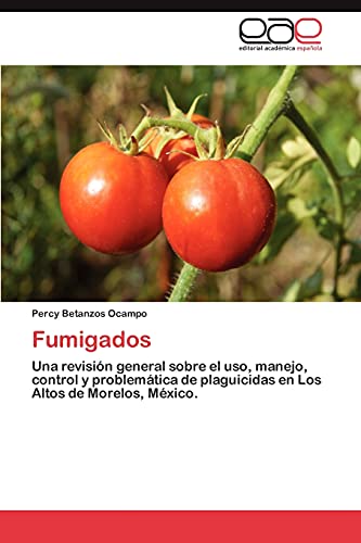 Fumigados: Una revisión general sobre el uso, manejo, control y problemática de plaguicidas en Los Altos de Morelos, México.