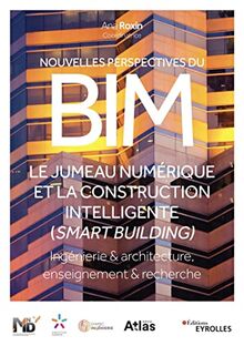 Nouvelles perspectives du BIM : le jumeau numérique et la construction intelligente (smart building) : ingénierie & architecture, enseignement & recherche