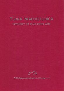 Terra Prahstorica. Festschrift für Klaus-Dieter Jäger: Neue Ausgrabungen und Funde in Thüringen - Sonderband 2007 (Beiträge zur Ur- und Frühgeschichte Mitteleuropas)