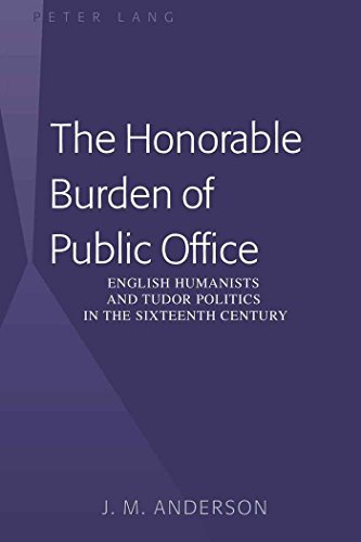 The Honorable Burden of Public Office: English Humanists and Tudor Politics in the Sixteenth Century