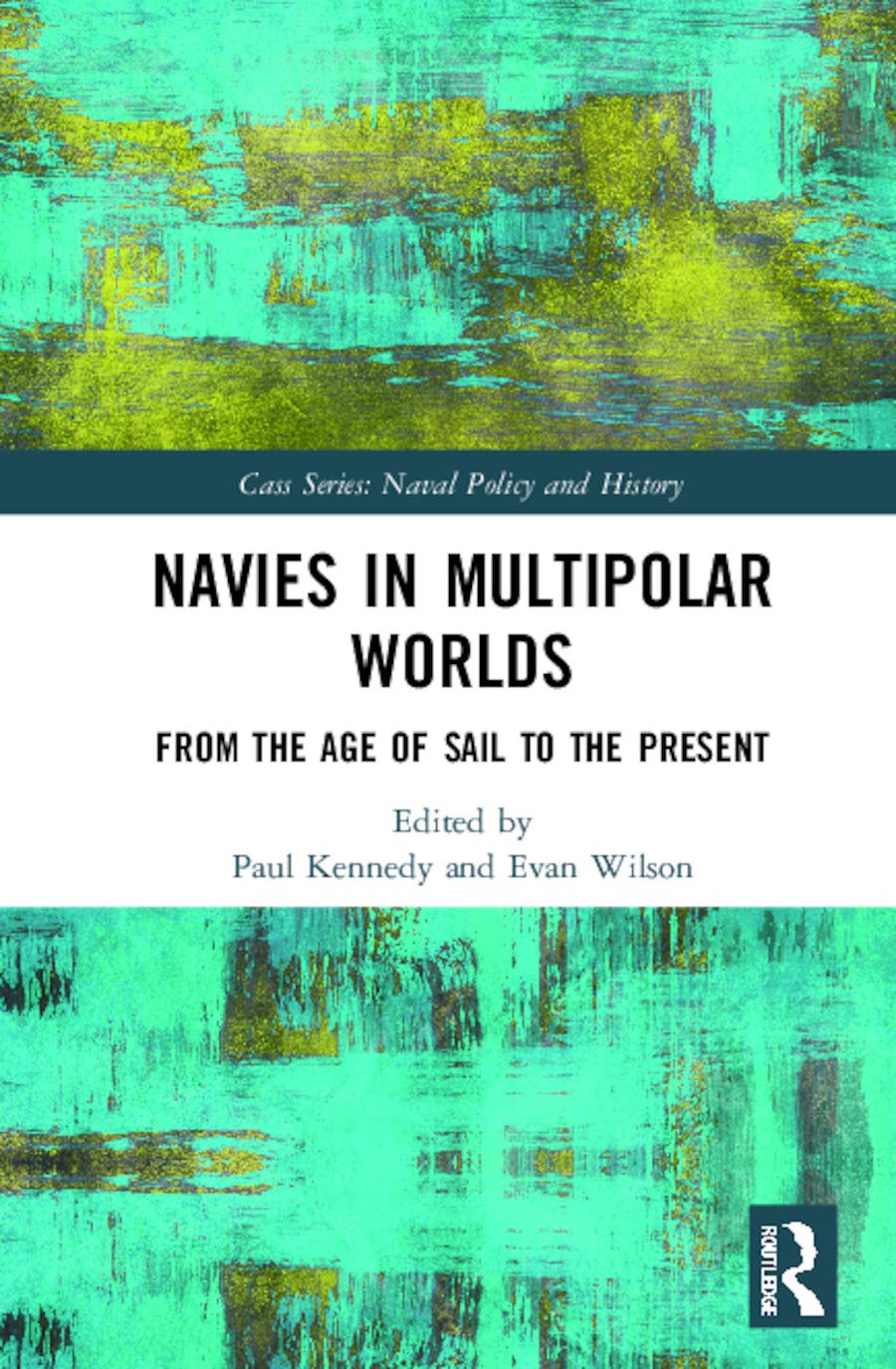 Navies in Multipolar Worlds: From the Age of Sail to the Present (Cass Series: Naval Policy and History)