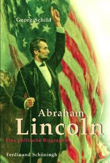 Abraham Lincoln: Eine politische Biographie