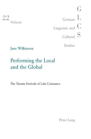 Performing the Local and the Global: The Theatre Festivals of Lake Constance (German Linguistic and Cultural Studies)