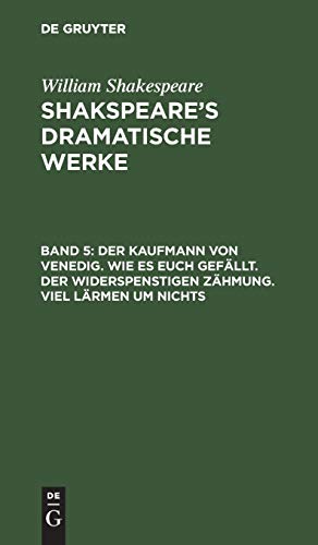 Der Kaufmann von Venedig. Wie es euch gefällt. Der Widerspenstigen Zähmung. Viel Lärmen um Nichts (William Shakespeare: Shakspeare’s dramatische Werke)