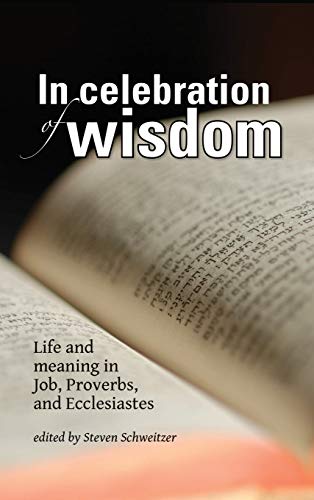 In Celebration of Wisdom: Life and Meaning in Job, Proverbs, and Ecclesiastes