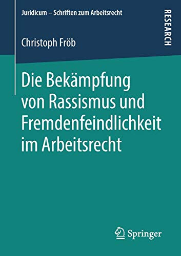 Die Bekämpfung von Rassismus und Fremdenfeindlichkeit im Arbeitsrecht (Juridicum - Schriften zum Arbeitsrecht)