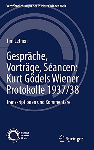 Gespräche, Vorträge, Séancen: Kurt Gödels Wiener Protokolle 1937/38: Transkriptionen und Kommentare (Veröffentlichungen des Instituts Wiener Kreis, 31, Band 31)