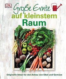 Große Ernte auf kleinstem Raum: Originelle Ideen für den Anbau von Obst und Gemüse