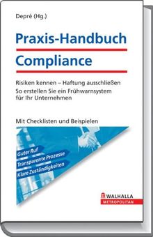 Praxis-Handbuch Compliance: Risiken kennen - Haftung ausschließen; So erstellen Sie ein Frühwarnsystem für Ihr Unternehmen; Mit Checklisten und Beispielen