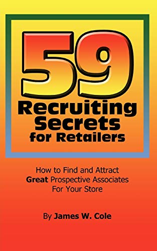 59 Recruiting Secrets for Retailers: How to Find and Attract Great Prospective Associates For Your Store