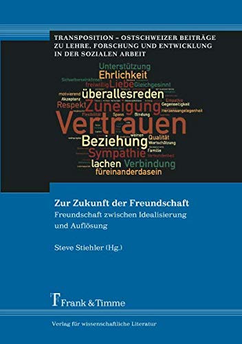 Zur Zukunft der Freundschaft (Transposition – Ostschweizer Beiträge zu Lehre, Forschung und Entwicklung in der Sozialen Arbeit)