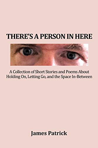 There's a Person in Here: A Collection of Short Stories and Poems About Holding On, Letting Go, and the Space In-Between