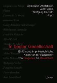 In bester Gesellschaft: Einführung in philosophische Klassiker der Pädagogik von Diogenes bis Baudrillard