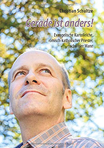 Gerade ist anders!: Evangelische Karteileiche, römisch-katholischer Priester, schwuler Mann