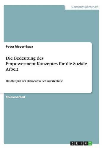 Die Bedeutung des Empowerment-Konzeptes für die Soziale Arbeit: Das Beispiel der stationären Behindertenhilfe