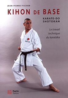 Kihon de base : karaté-do shotokan : le travail technique du karatéka