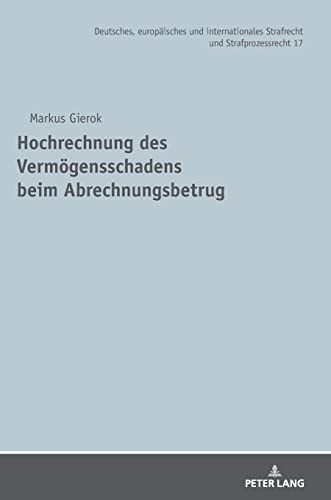 Hochrechnung des Vermögensschadens beim Abrechnungsbetrug: Dissertationsschrift (Deutsches, europäisches und internationales Strafrecht und Strafprozessrecht, Band 17)