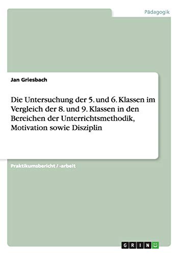 Die Untersuchung der 5. und 6. Klassen im Vergleich der 8. und 9. Klassen in den Bereichen der Unterrichtsmethodik, Motivation sowie Disziplin