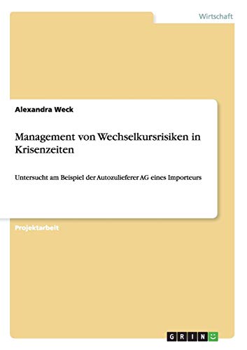 Management von Wechselkursrisiken in Krisenzeiten: Untersucht am Beispiel der Autozulieferer AG eines Importeurs