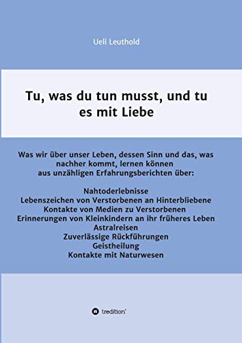 Tu, was du tun musst, und tu es mit Liebe: Was wir über unser Leben, dessen Sinn und das, was nachher kommt, lernen können