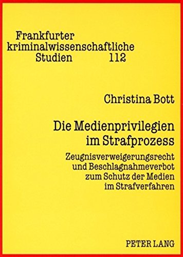 Die Medienprivilegien im Strafprozess: Zeugnisverweigerungsrecht und Beschlagnahmeverbot zum Schutz der Medien im Strafverfahren (Frankfurter kriminalwissenschaftliche Studien)