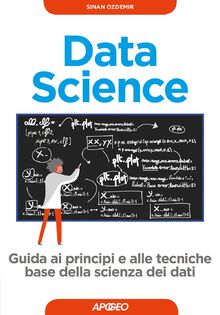 Data science. Guida ai principi e alle tecniche base della scienza dei ...