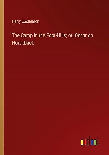 The Camp in the Foot-Hills; or, Oscar on Horseback