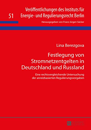 Festlegung von Stromnetzentgelten in Deutschland und Russland: Eine rechtsvergleichende Untersuchung der anreizbasierten Regulierungsvorgaben ... für Energie- und Regulierungsrecht Berlin)