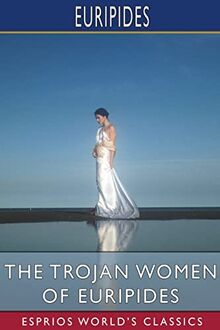 The Trojan Women of Euripides (Esprios Classics)