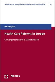 Health Care Reforms in Europe: Convergence towards a Market Model? (Schriften der Hans-Böckler-Stiftung zur europäischen Arbeits- und Sozialpolitik)