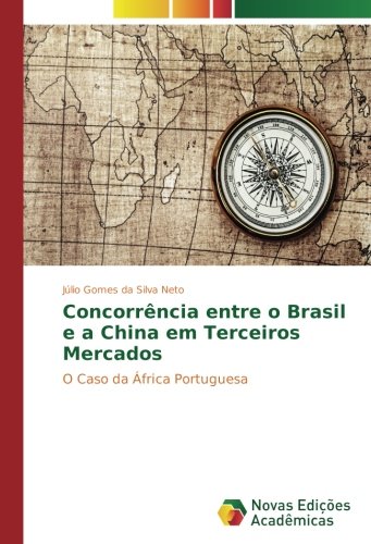 Concorrência entre o Brasil e a China em Terceiros Mercados: O Caso da África Portuguesa