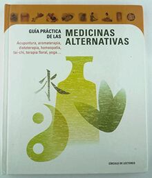 Guía práctica de las medicinas alternativas: acupuntura, aromaterapia, dietoterapia, homeopatía, tai-chi, terapia floral, yoga