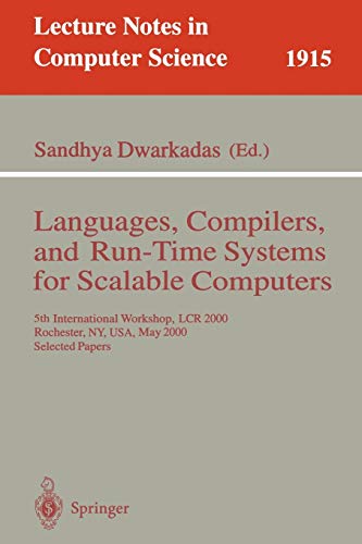 Languages, Compilers, and Run-Time Systems for Scalable Computers: 5th International Workshop, LCR 2000 Rochester, NY, USA, May 25-27, 2000 Selected ... Notes in Computer Science, 1915, Band 1915)