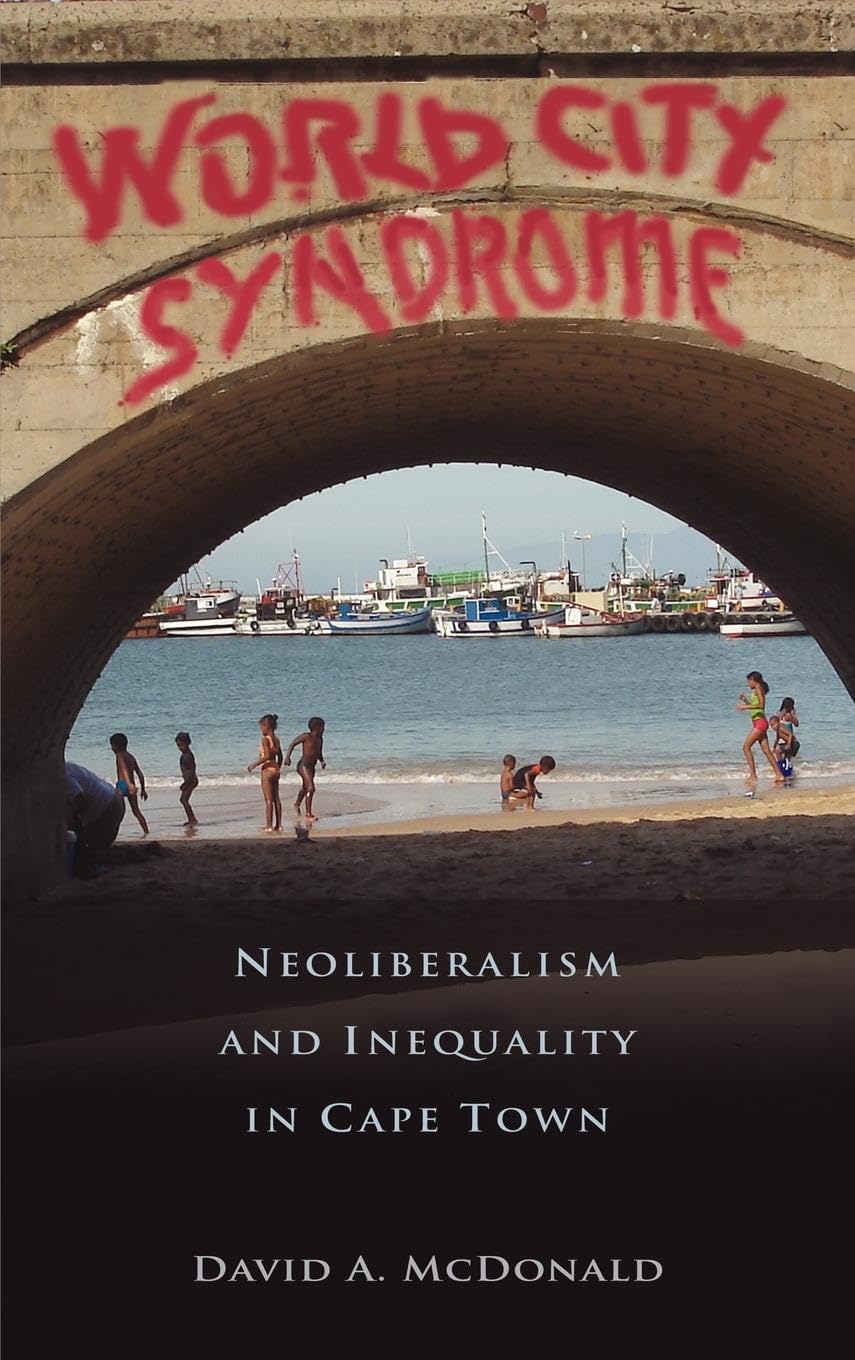 World City Syndrome: Neoliberalism and Inequality in Cape Town (Routledge Studies in Human Geography, 18, Band 18)
