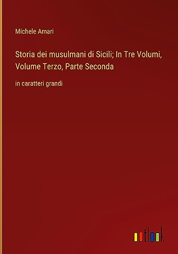 Storia dei musulmani di Sicili; In Tre Volumi, Volume Terzo, Parte Seconda: in caratteri grandi