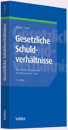 Gesetzliche Schuldverhältnisse: Deliktsrecht, Schadensrecht, Bereicherungsrecht, GoA