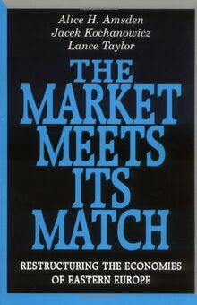 The Market Meets its Match: Restructuring the Economies of Eastern Europe