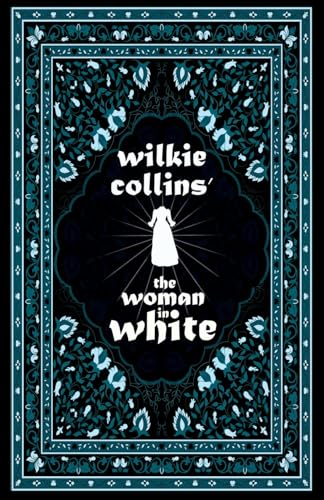 Wilkie Collins' The Woman in White: Including Various Appreciations to Wilkie Collins