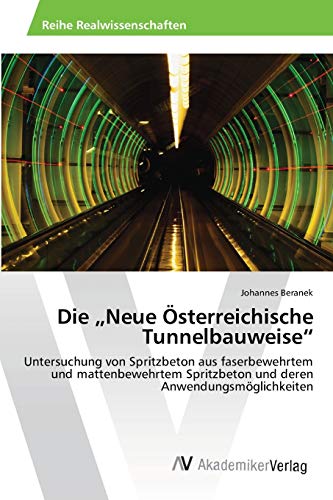 Die „Neue Österreichische Tunnelbauweise“: Untersuchung von Spritzbeton aus faserbewehrtem und mattenbewehrtem Spritzbeton und deren Anwendungsmöglichkeiten