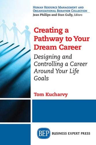 Creating a Pathway to Your Dream Career: Designing and Controlling a Career Around Your Life Goals¿ (Human Resource Management and Organizational Behavior Collection)