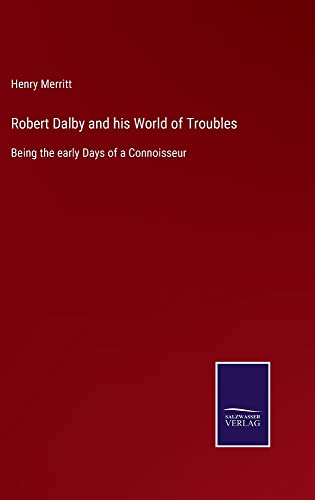 Robert Dalby and his World of Troubles: Being the early Days of a Connoisseur