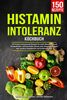 Histaminintoleranz Kochbuch: 150 leckere und gesunde Rezepte für mehr Gesundheit und Wohlbefinden. Vitaminreicher Genuss trotz Unverträglichkeit! Inkl. großem Ratgeberteil und Ernährungsplan