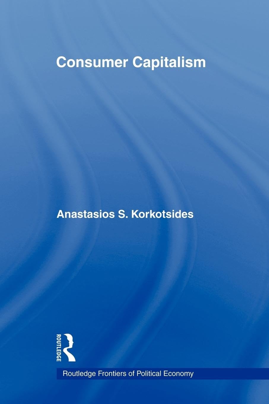 Consumer Capitalism (Routledge Frontiers of Political Economy, 87, Band 87)