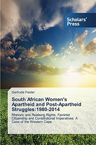 South African Women's Apartheid and Post-Apartheid Struggles:1980-2014: Rhetoric and Realising Rights, Feminist Citizenship and Constitutional Imperatives: A Case of the Western Cape